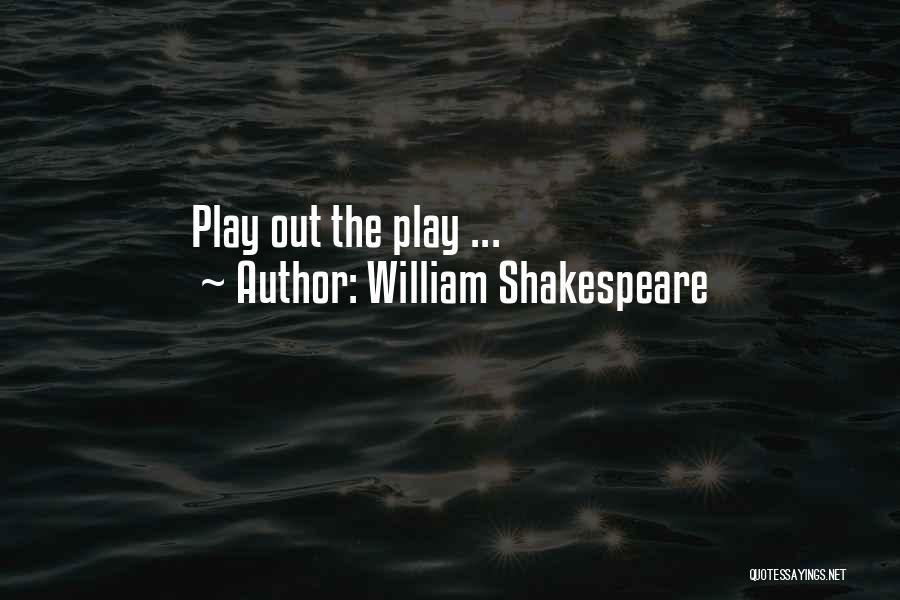William Shakespeare Quotes: Play Out The Play ...