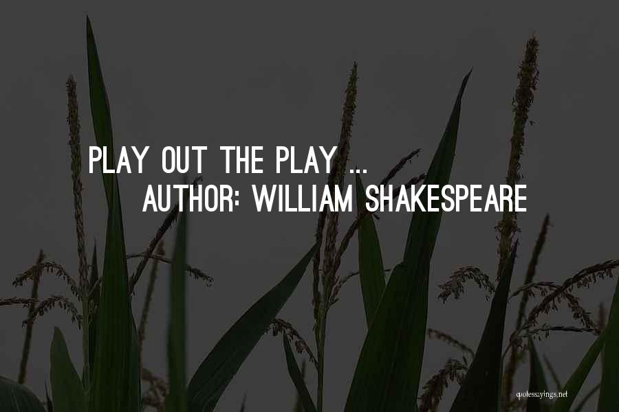 William Shakespeare Quotes: Play Out The Play ...