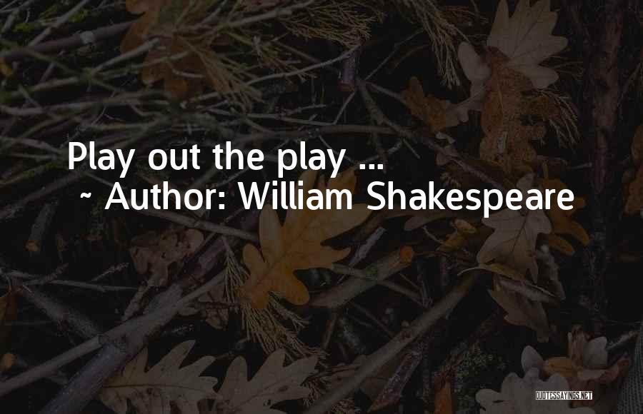 William Shakespeare Quotes: Play Out The Play ...