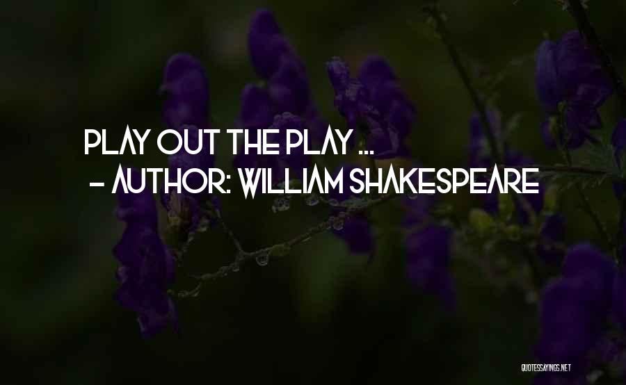 William Shakespeare Quotes: Play Out The Play ...
