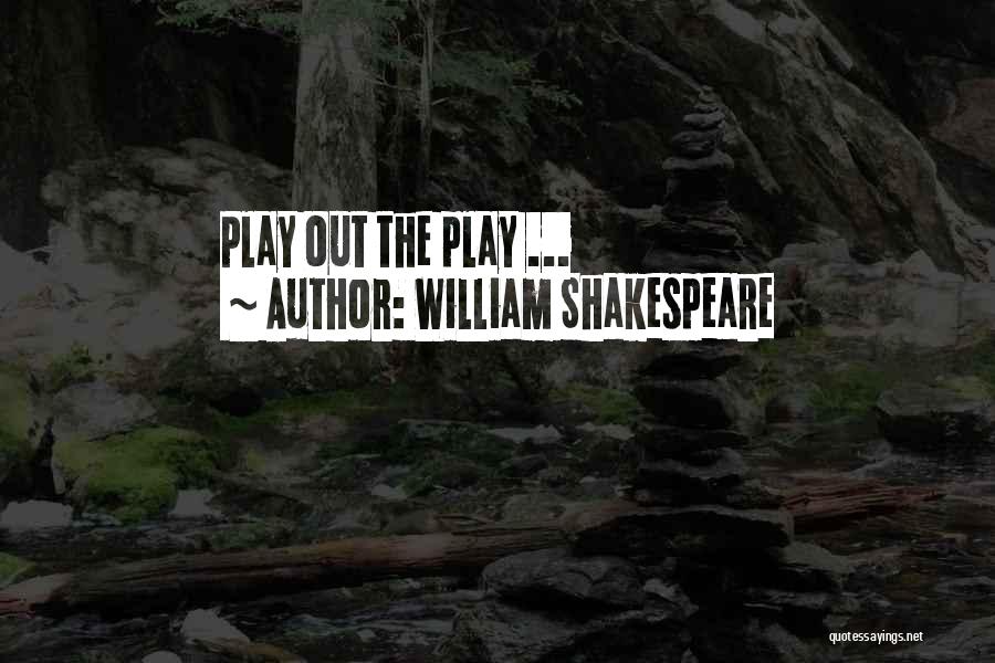 William Shakespeare Quotes: Play Out The Play ...