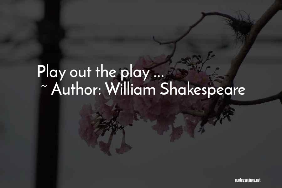 William Shakespeare Quotes: Play Out The Play ...