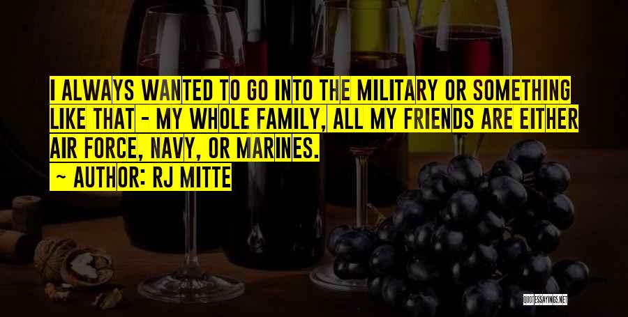 RJ Mitte Quotes: I Always Wanted To Go Into The Military Or Something Like That - My Whole Family, All My Friends Are