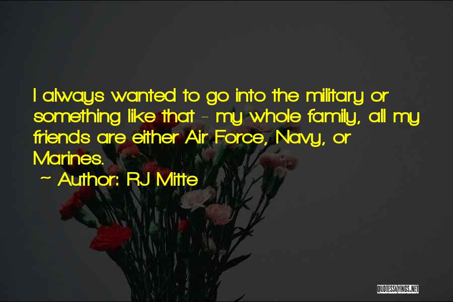 RJ Mitte Quotes: I Always Wanted To Go Into The Military Or Something Like That - My Whole Family, All My Friends Are