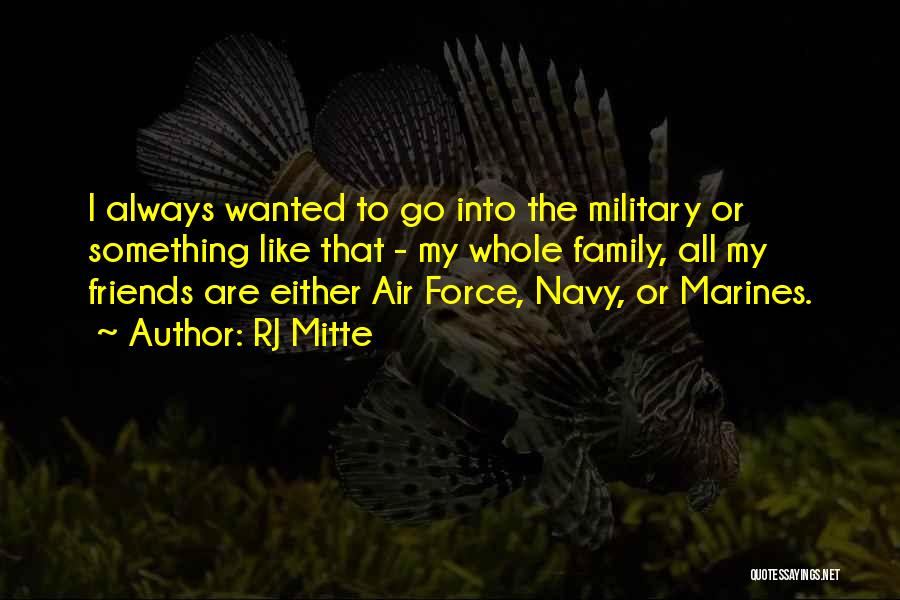 RJ Mitte Quotes: I Always Wanted To Go Into The Military Or Something Like That - My Whole Family, All My Friends Are
