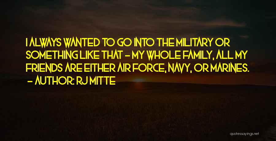 RJ Mitte Quotes: I Always Wanted To Go Into The Military Or Something Like That - My Whole Family, All My Friends Are