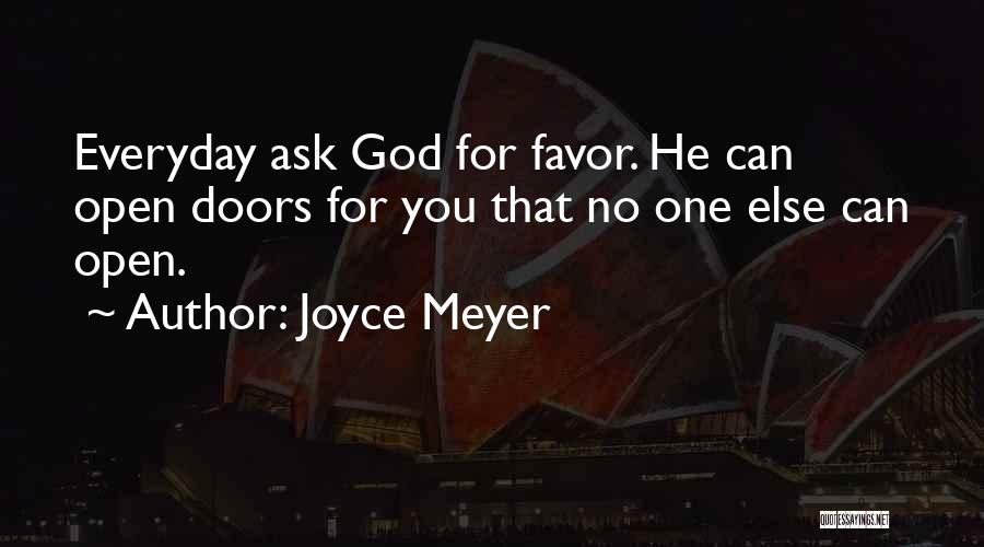 Joyce Meyer Quotes: Everyday Ask God For Favor. He Can Open Doors For You That No One Else Can Open.