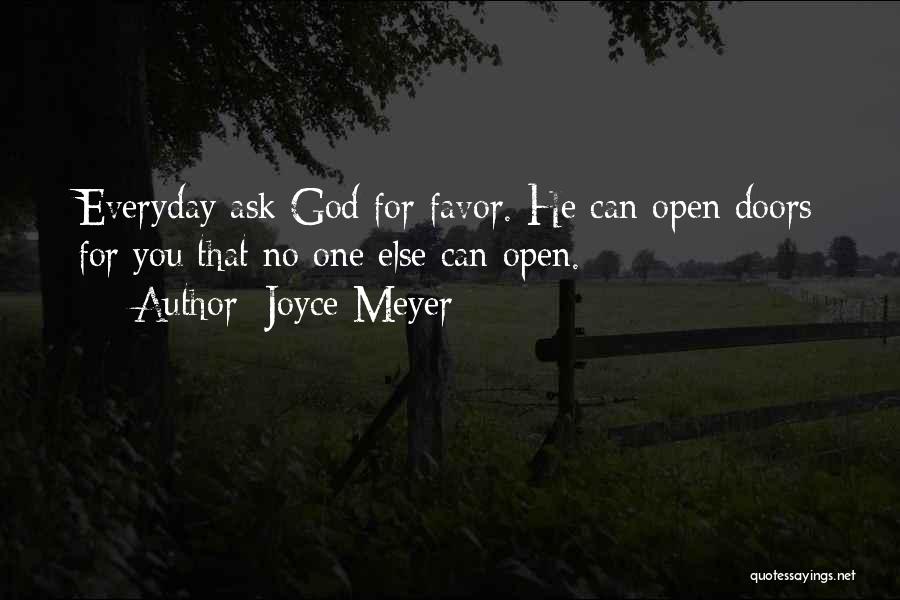 Joyce Meyer Quotes: Everyday Ask God For Favor. He Can Open Doors For You That No One Else Can Open.