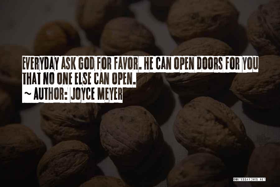 Joyce Meyer Quotes: Everyday Ask God For Favor. He Can Open Doors For You That No One Else Can Open.