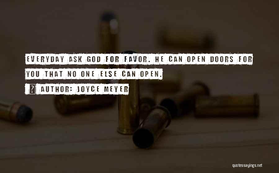 Joyce Meyer Quotes: Everyday Ask God For Favor. He Can Open Doors For You That No One Else Can Open.