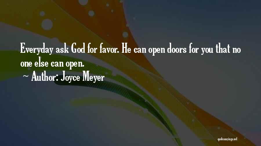 Joyce Meyer Quotes: Everyday Ask God For Favor. He Can Open Doors For You That No One Else Can Open.