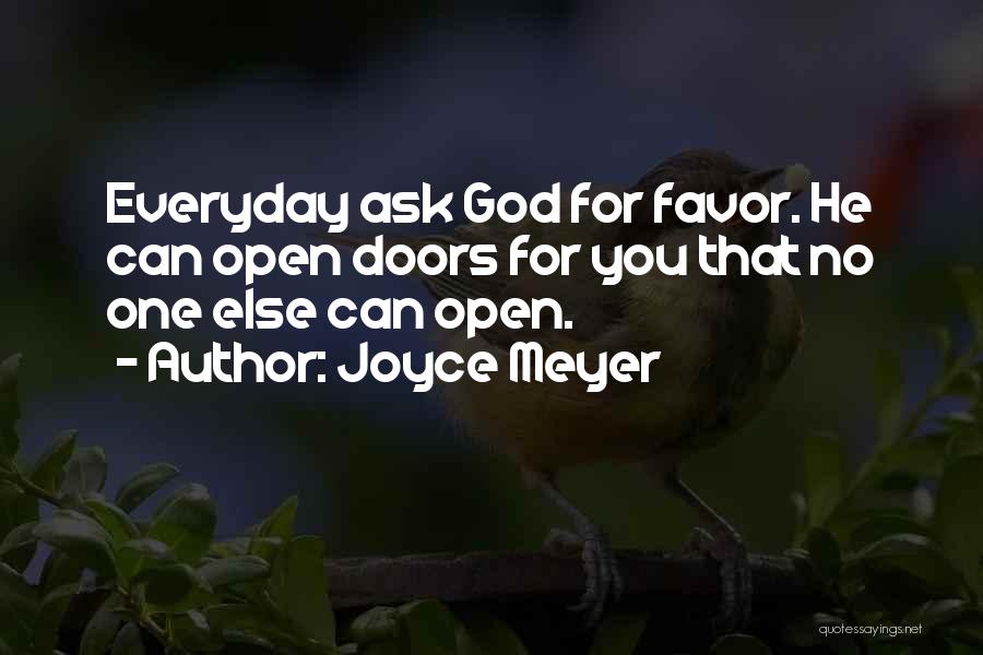 Joyce Meyer Quotes: Everyday Ask God For Favor. He Can Open Doors For You That No One Else Can Open.