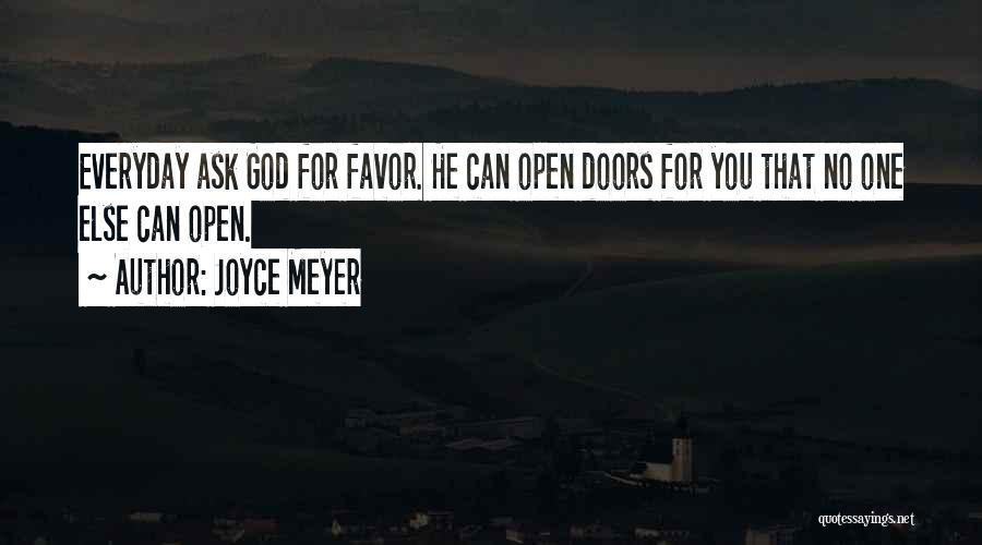 Joyce Meyer Quotes: Everyday Ask God For Favor. He Can Open Doors For You That No One Else Can Open.