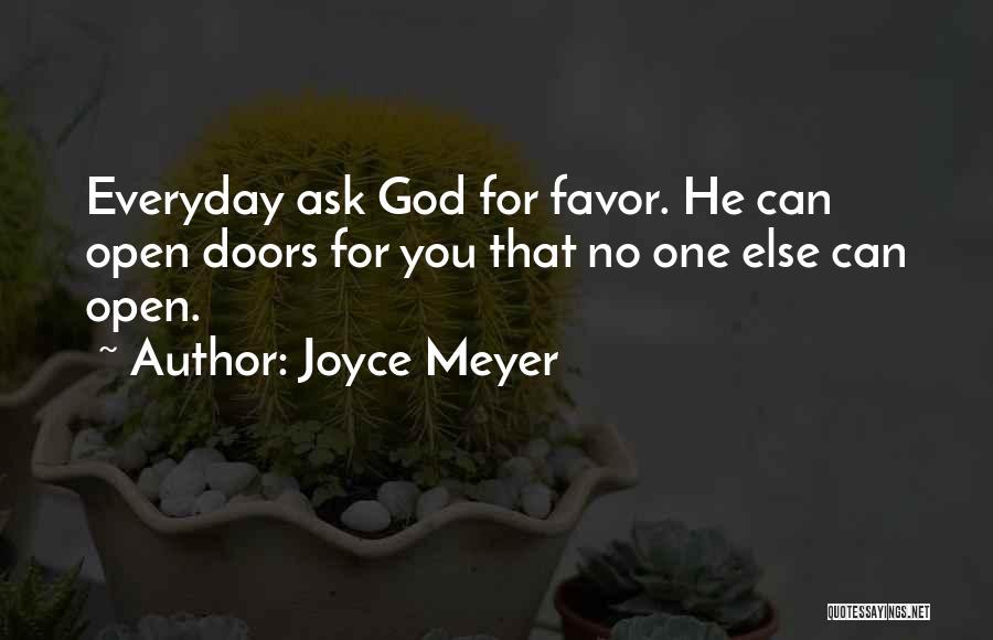 Joyce Meyer Quotes: Everyday Ask God For Favor. He Can Open Doors For You That No One Else Can Open.