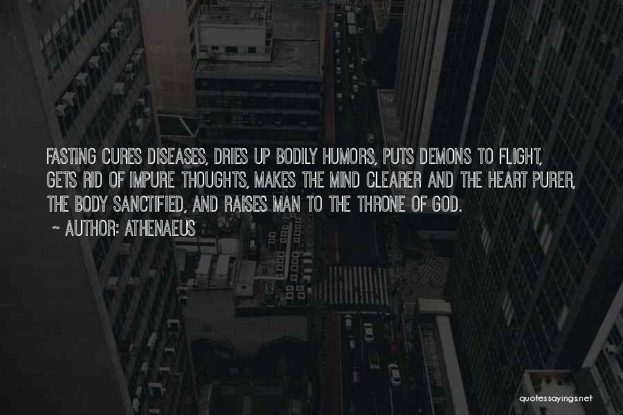 Athenaeus Quotes: Fasting Cures Diseases, Dries Up Bodily Humors, Puts Demons To Flight, Gets Rid Of Impure Thoughts, Makes The Mind Clearer