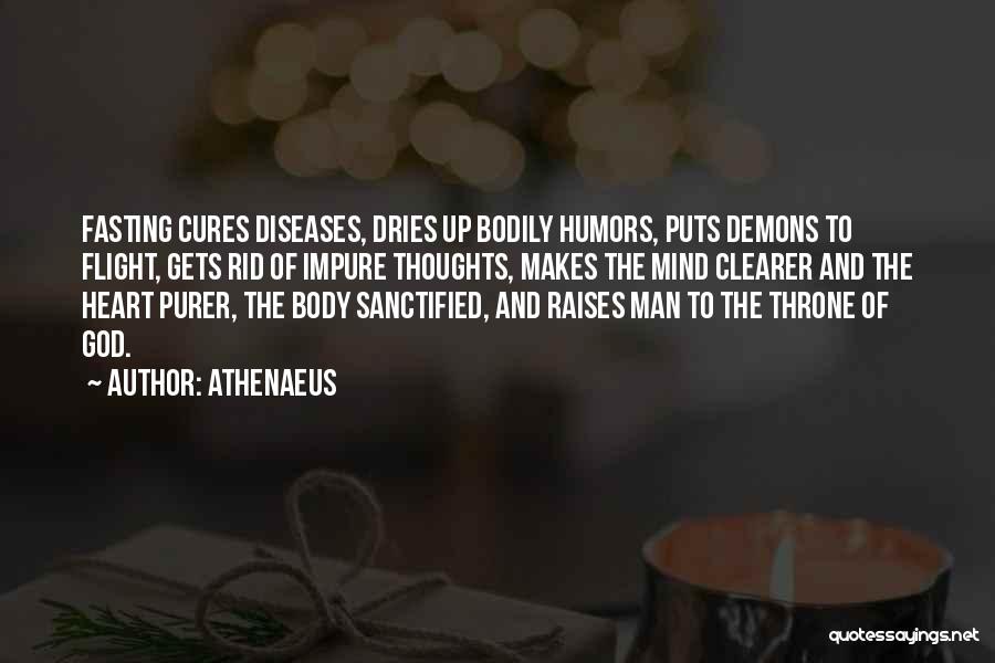 Athenaeus Quotes: Fasting Cures Diseases, Dries Up Bodily Humors, Puts Demons To Flight, Gets Rid Of Impure Thoughts, Makes The Mind Clearer