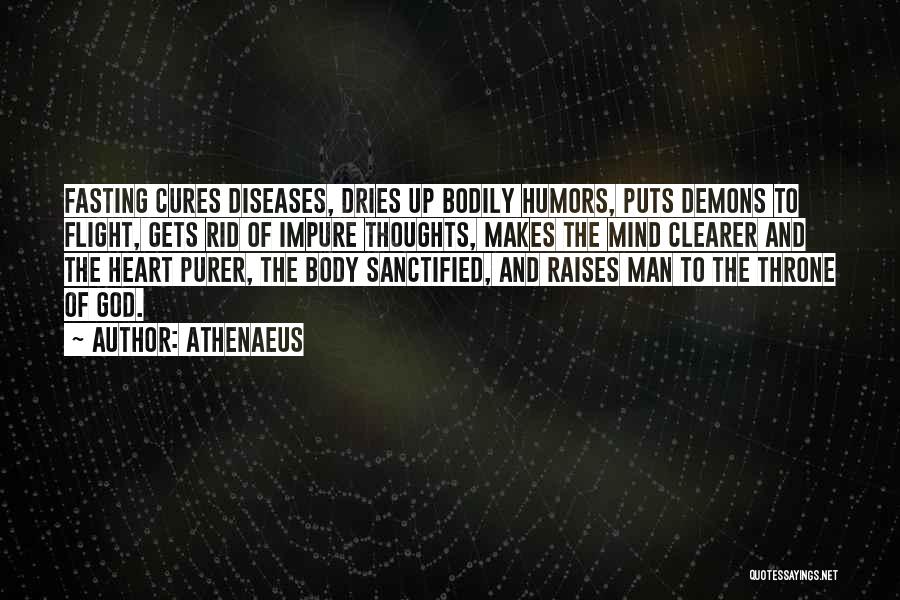 Athenaeus Quotes: Fasting Cures Diseases, Dries Up Bodily Humors, Puts Demons To Flight, Gets Rid Of Impure Thoughts, Makes The Mind Clearer