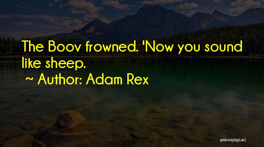 Adam Rex Quotes: The Boov Frowned. 'now You Sound Like Sheep.