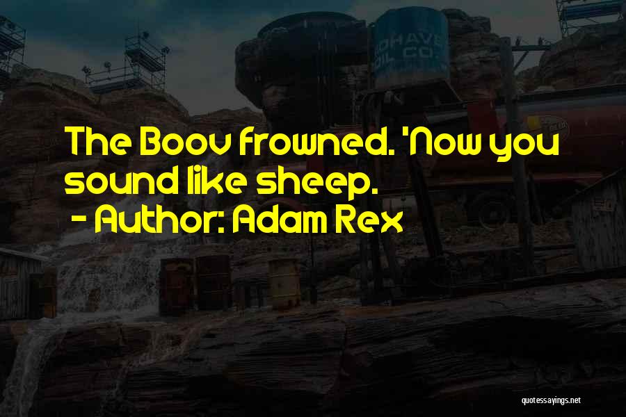 Adam Rex Quotes: The Boov Frowned. 'now You Sound Like Sheep.