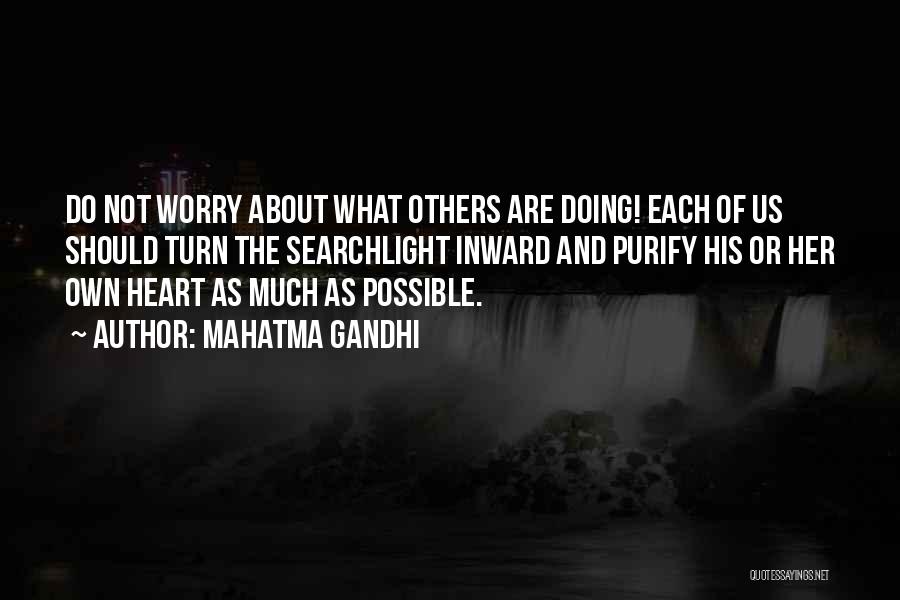 Mahatma Gandhi Quotes: Do Not Worry About What Others Are Doing! Each Of Us Should Turn The Searchlight Inward And Purify His Or