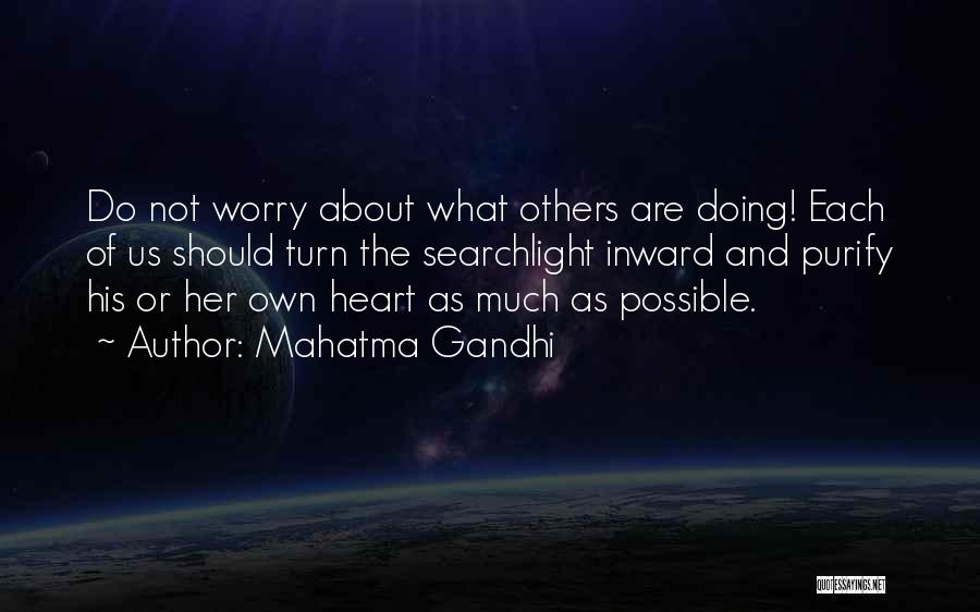 Mahatma Gandhi Quotes: Do Not Worry About What Others Are Doing! Each Of Us Should Turn The Searchlight Inward And Purify His Or