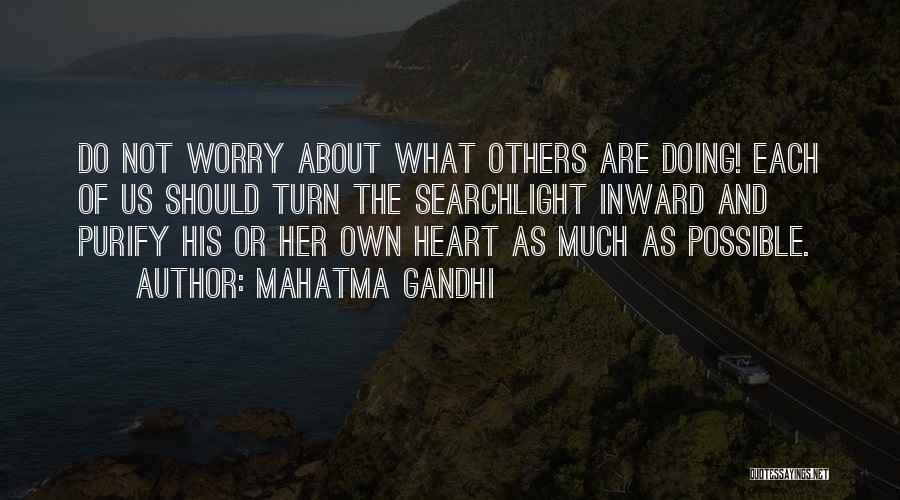 Mahatma Gandhi Quotes: Do Not Worry About What Others Are Doing! Each Of Us Should Turn The Searchlight Inward And Purify His Or