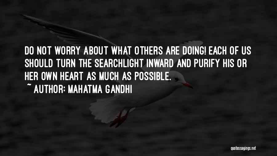 Mahatma Gandhi Quotes: Do Not Worry About What Others Are Doing! Each Of Us Should Turn The Searchlight Inward And Purify His Or