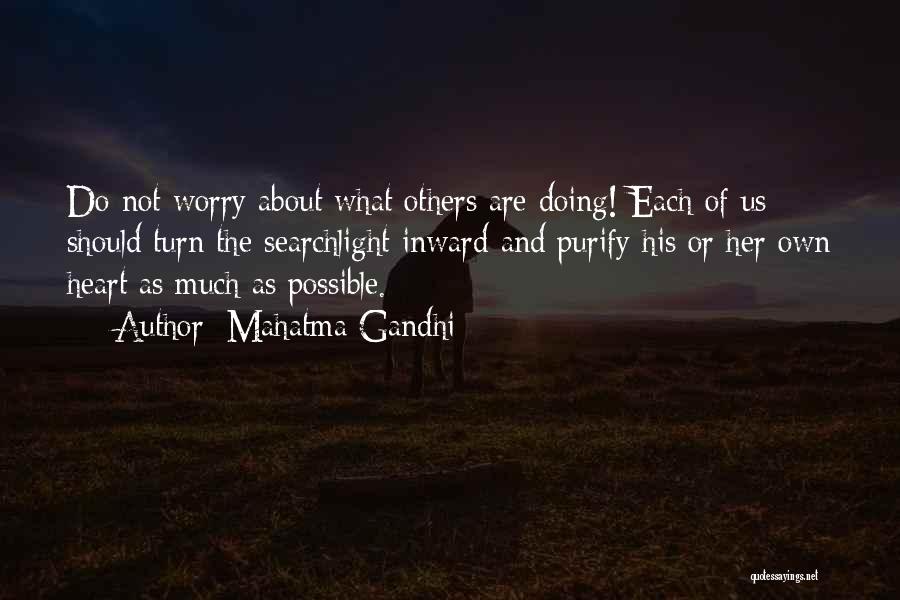 Mahatma Gandhi Quotes: Do Not Worry About What Others Are Doing! Each Of Us Should Turn The Searchlight Inward And Purify His Or