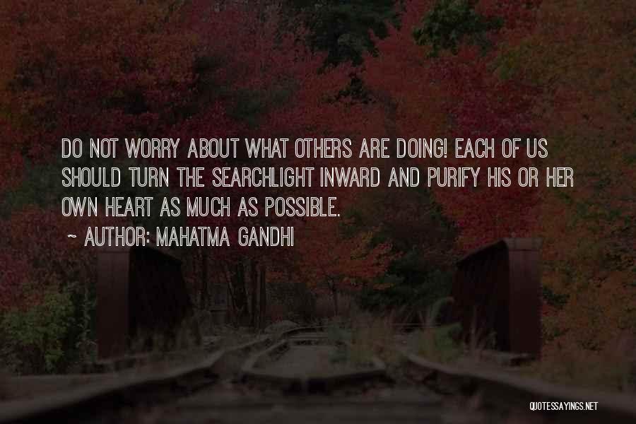 Mahatma Gandhi Quotes: Do Not Worry About What Others Are Doing! Each Of Us Should Turn The Searchlight Inward And Purify His Or