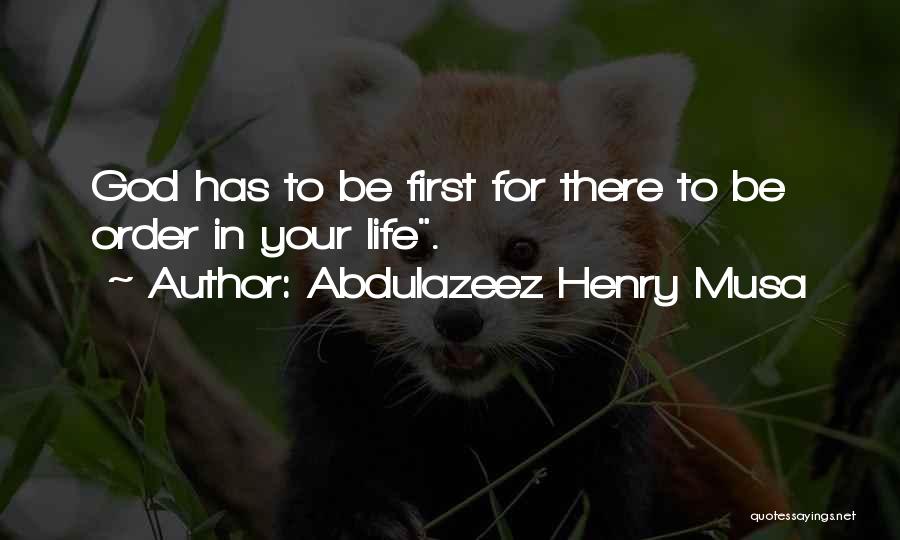 Abdulazeez Henry Musa Quotes: God Has To Be First For There To Be Order In Your Life.