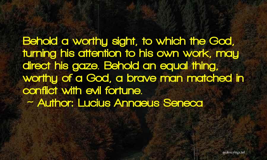 Lucius Annaeus Seneca Quotes: Behold A Worthy Sight, To Which The God, Turning His Attention To His Own Work, May Direct His Gaze. Behold