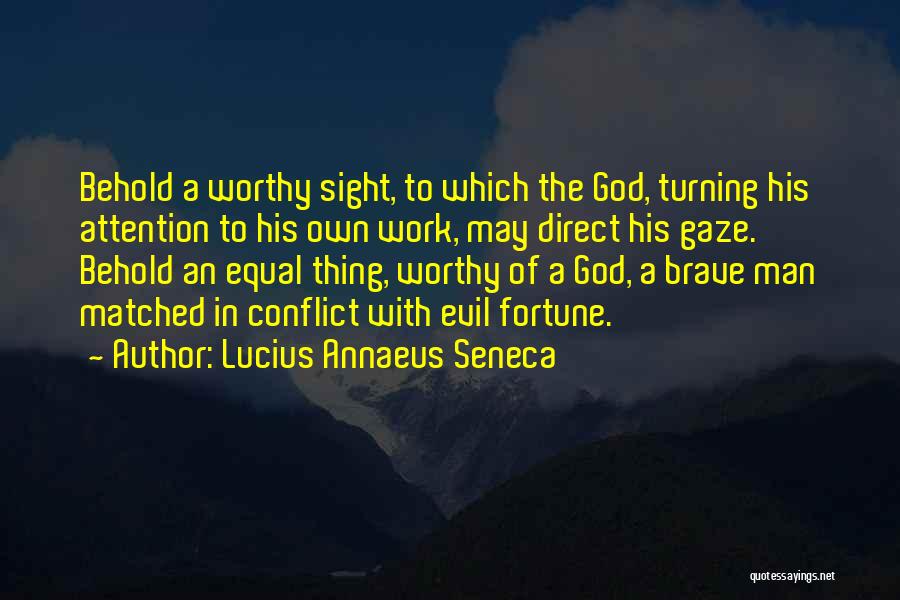 Lucius Annaeus Seneca Quotes: Behold A Worthy Sight, To Which The God, Turning His Attention To His Own Work, May Direct His Gaze. Behold