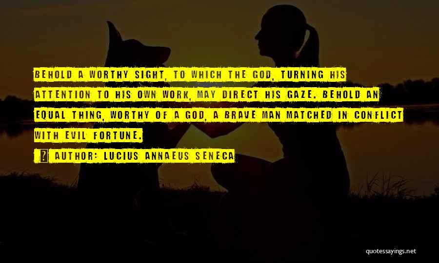 Lucius Annaeus Seneca Quotes: Behold A Worthy Sight, To Which The God, Turning His Attention To His Own Work, May Direct His Gaze. Behold