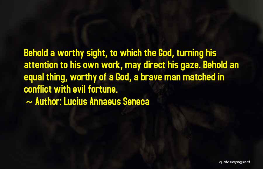 Lucius Annaeus Seneca Quotes: Behold A Worthy Sight, To Which The God, Turning His Attention To His Own Work, May Direct His Gaze. Behold