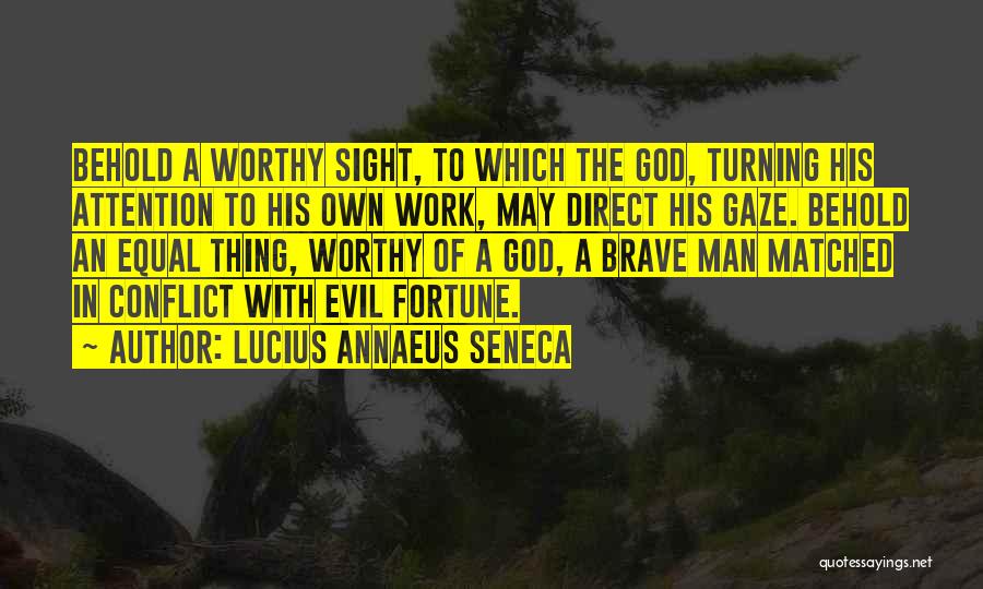 Lucius Annaeus Seneca Quotes: Behold A Worthy Sight, To Which The God, Turning His Attention To His Own Work, May Direct His Gaze. Behold