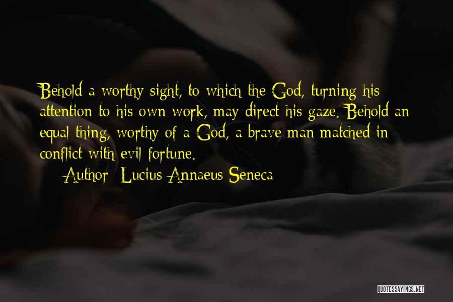 Lucius Annaeus Seneca Quotes: Behold A Worthy Sight, To Which The God, Turning His Attention To His Own Work, May Direct His Gaze. Behold