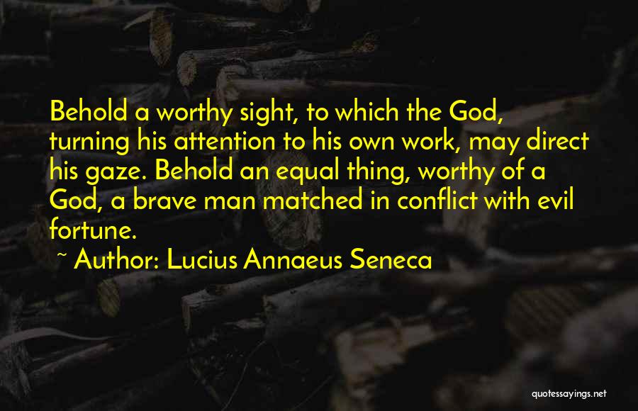 Lucius Annaeus Seneca Quotes: Behold A Worthy Sight, To Which The God, Turning His Attention To His Own Work, May Direct His Gaze. Behold