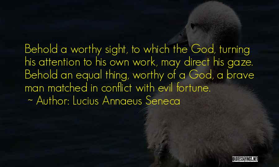 Lucius Annaeus Seneca Quotes: Behold A Worthy Sight, To Which The God, Turning His Attention To His Own Work, May Direct His Gaze. Behold
