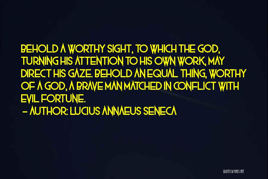 Lucius Annaeus Seneca Quotes: Behold A Worthy Sight, To Which The God, Turning His Attention To His Own Work, May Direct His Gaze. Behold