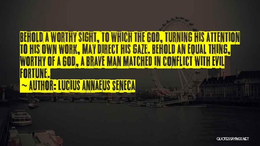 Lucius Annaeus Seneca Quotes: Behold A Worthy Sight, To Which The God, Turning His Attention To His Own Work, May Direct His Gaze. Behold