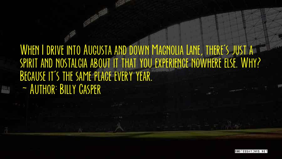 Billy Casper Quotes: When I Drive Into Augusta And Down Magnolia Lane, There's Just A Spirit And Nostalgia About It That You Experience