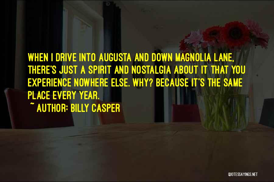 Billy Casper Quotes: When I Drive Into Augusta And Down Magnolia Lane, There's Just A Spirit And Nostalgia About It That You Experience