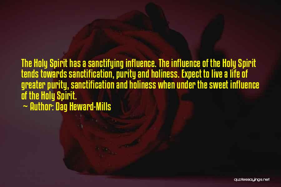 Dag Heward-Mills Quotes: The Holy Spirit Has A Sanctifying Influence. The Influence Of The Holy Spirit Tends Towards Sanctification, Purity And Holiness. Expect