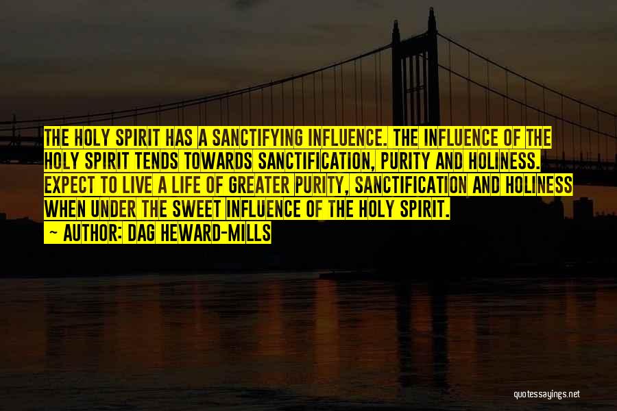 Dag Heward-Mills Quotes: The Holy Spirit Has A Sanctifying Influence. The Influence Of The Holy Spirit Tends Towards Sanctification, Purity And Holiness. Expect