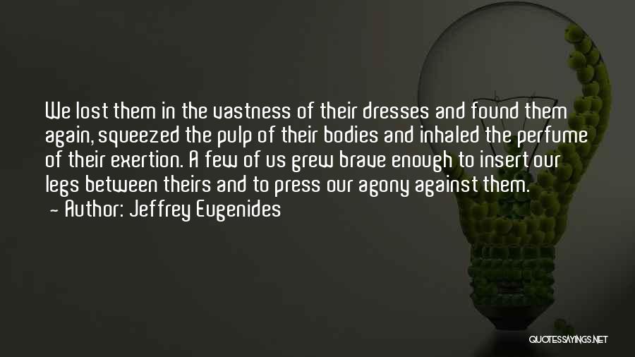 Jeffrey Eugenides Quotes: We Lost Them In The Vastness Of Their Dresses And Found Them Again, Squeezed The Pulp Of Their Bodies And