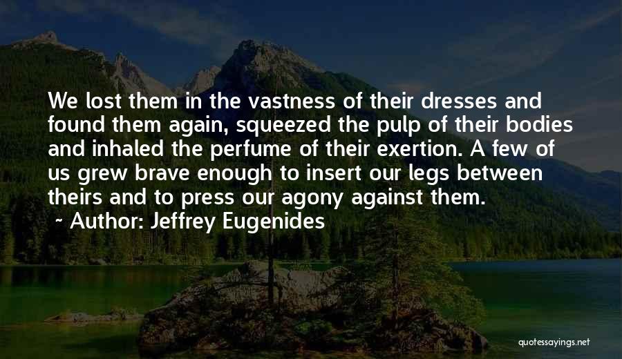 Jeffrey Eugenides Quotes: We Lost Them In The Vastness Of Their Dresses And Found Them Again, Squeezed The Pulp Of Their Bodies And