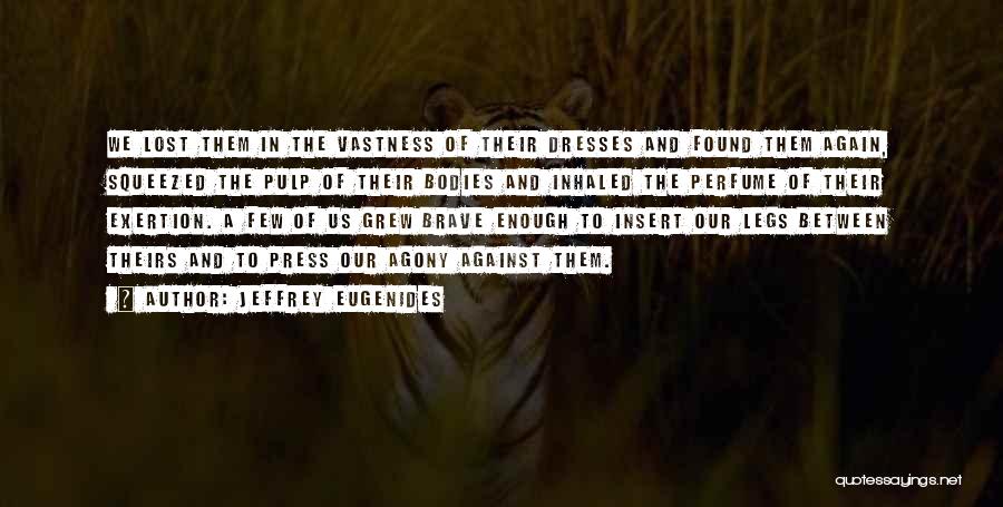 Jeffrey Eugenides Quotes: We Lost Them In The Vastness Of Their Dresses And Found Them Again, Squeezed The Pulp Of Their Bodies And
