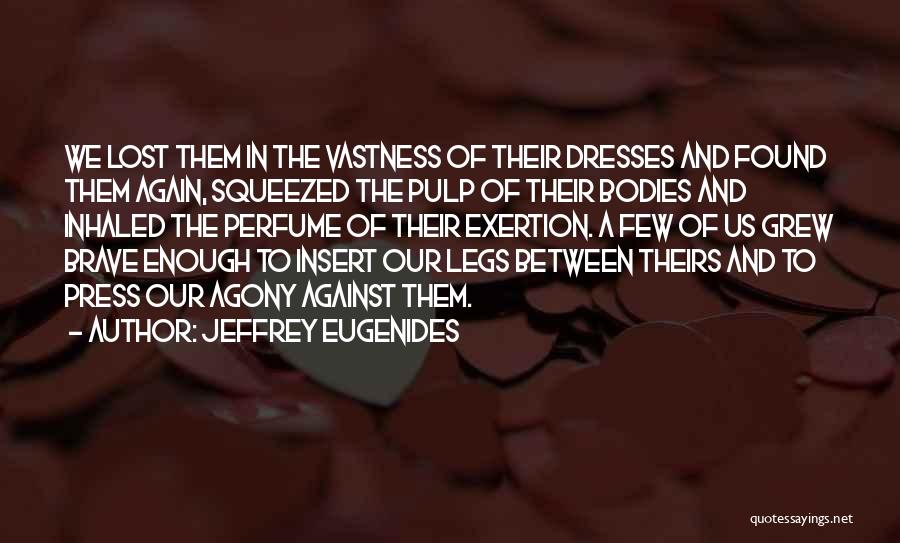 Jeffrey Eugenides Quotes: We Lost Them In The Vastness Of Their Dresses And Found Them Again, Squeezed The Pulp Of Their Bodies And