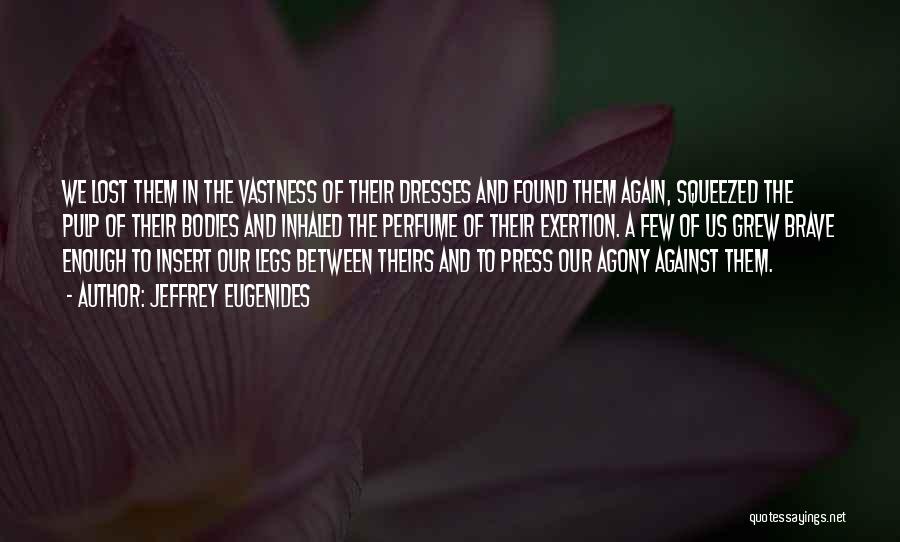 Jeffrey Eugenides Quotes: We Lost Them In The Vastness Of Their Dresses And Found Them Again, Squeezed The Pulp Of Their Bodies And