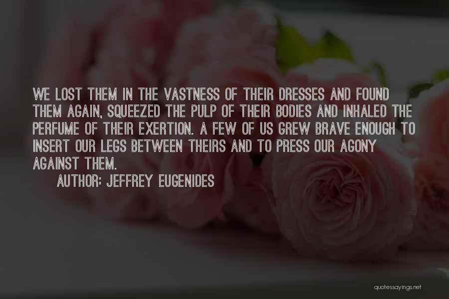 Jeffrey Eugenides Quotes: We Lost Them In The Vastness Of Their Dresses And Found Them Again, Squeezed The Pulp Of Their Bodies And